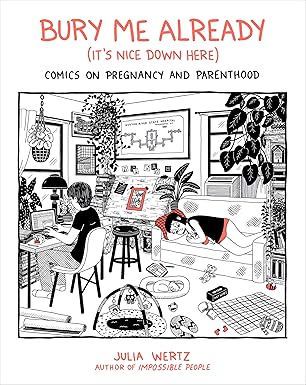 Bury Me Already (It's Nice Down Here) Comics on Pregnancy and Parenthood